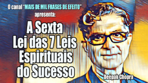 A Sexta Lei das 7 Leis Espirituais do Sucesso Deepak Chopra 300x169 - A Sexta Lei das 7 Leis Espirituais do Sucesso - Deepak Chopra